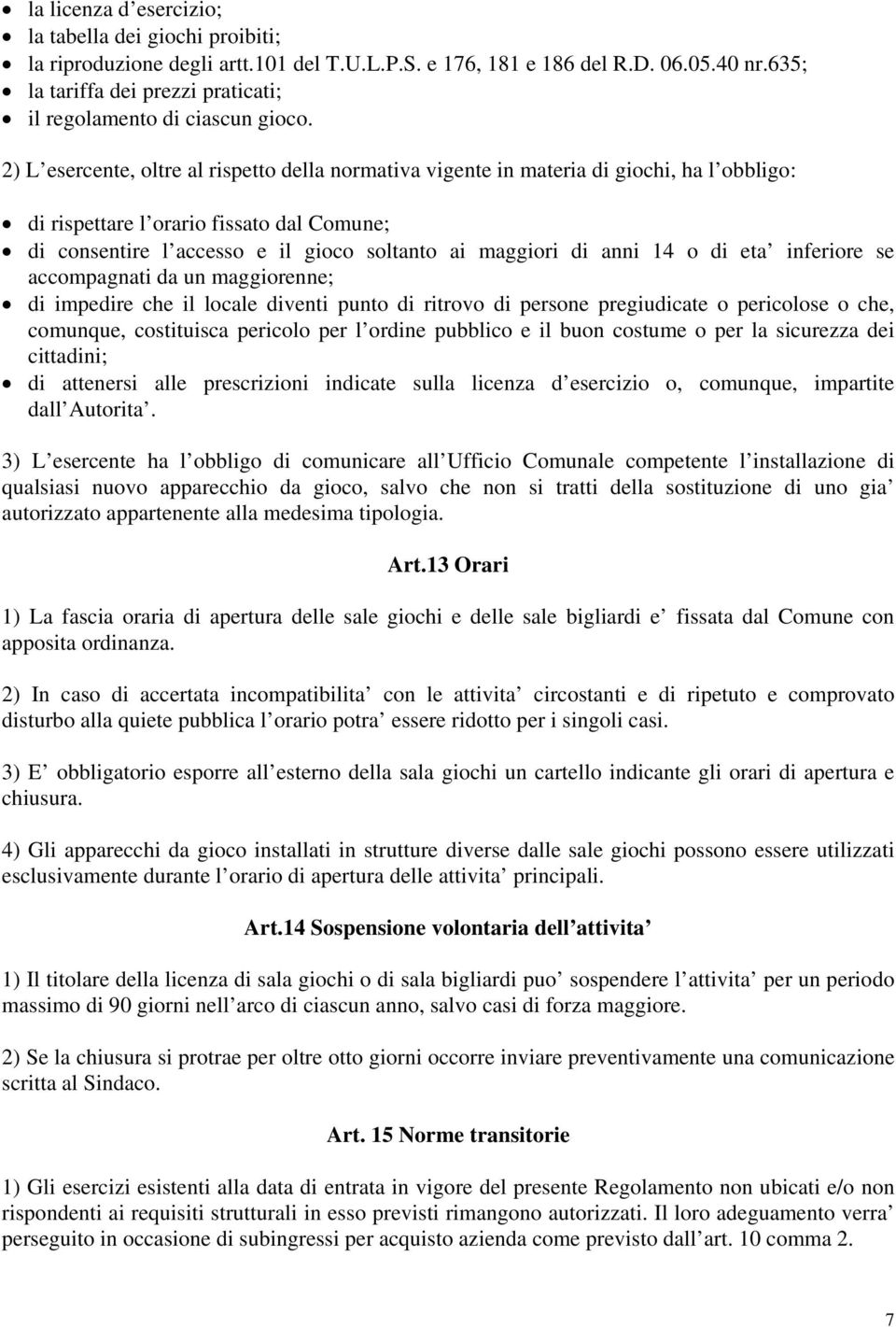 2) L esercente, oltre al rispetto della normativa vigente in materia di giochi, ha l obbligo: di rispettare l orario fissato dal Comune; di consentire l accesso e il gioco soltanto ai maggiori di