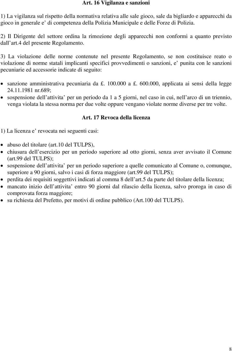 3) La violazione delle norme contenute nel presente Regolamento, se non costituisce reato o violazione di norme statali implicanti specifici provvedimenti o sanzioni, e punita con le sanzioni