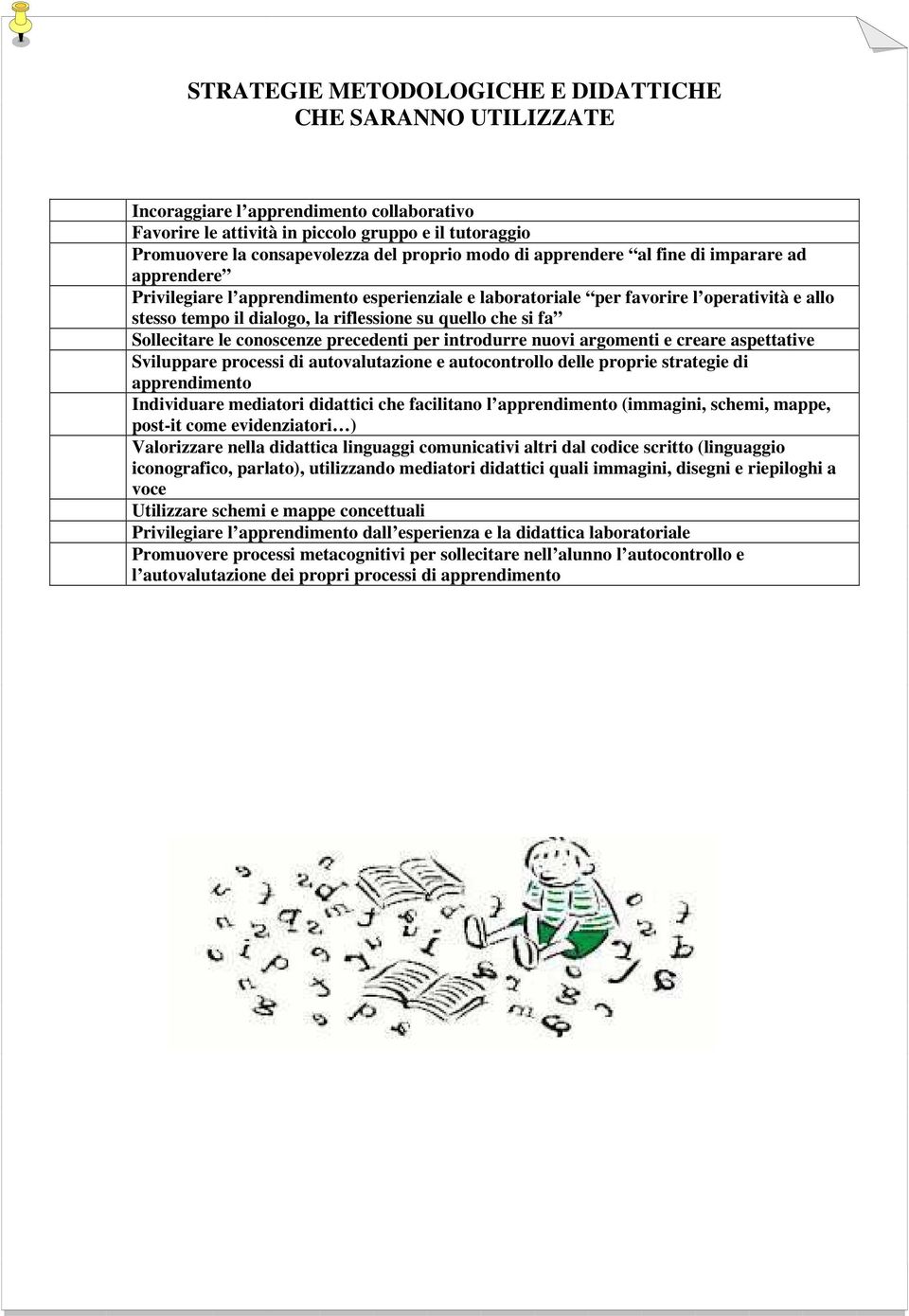 si fa Sollecitare le conoscenze precedenti per introdurre nuovi argomenti e creare aspettative Sviluppare processi di autovalutazione e autocontrollo delle proprie strategie di apprendimento