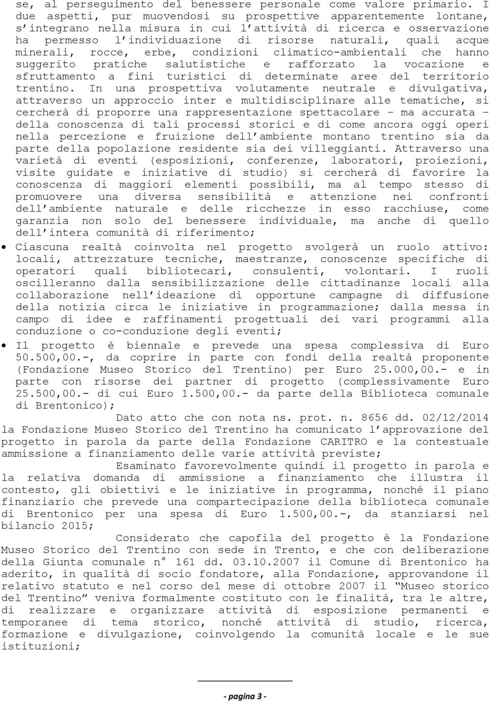 minerali, rocce, erbe, condizioni climatico-ambientali che hanno suggerito pratiche salutistiche e rafforzato la vocazione e sfruttamento a fini turistici di determinate aree del territorio trentino.