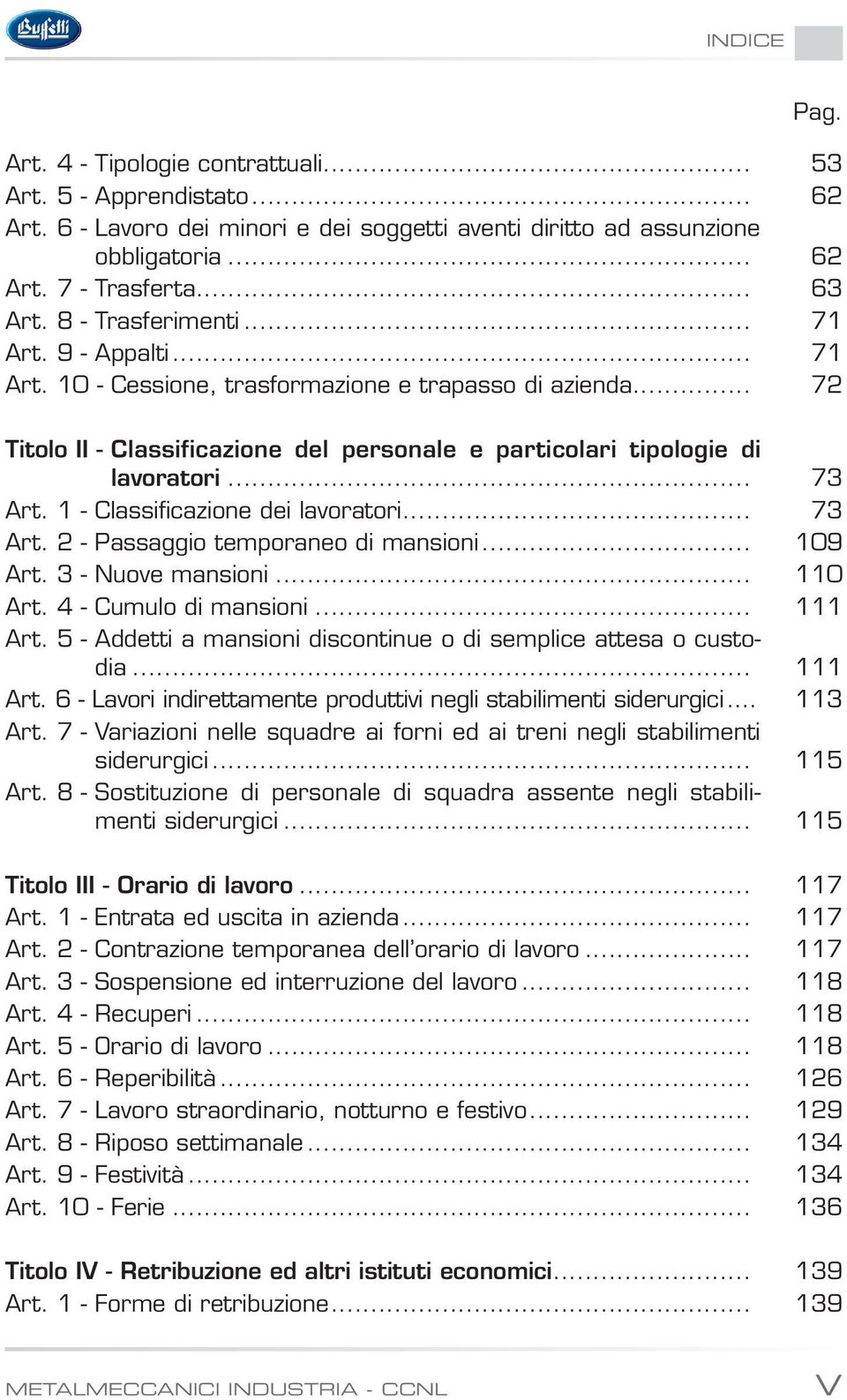 1 - Classificazione dei lavoratori... 73 Art. 2 - Passaggio temporaneo di mansioni... 109 Art. 3 - Nuove mansioni... 110 Art. 4 - Cumulo di mansioni... 111 Art.