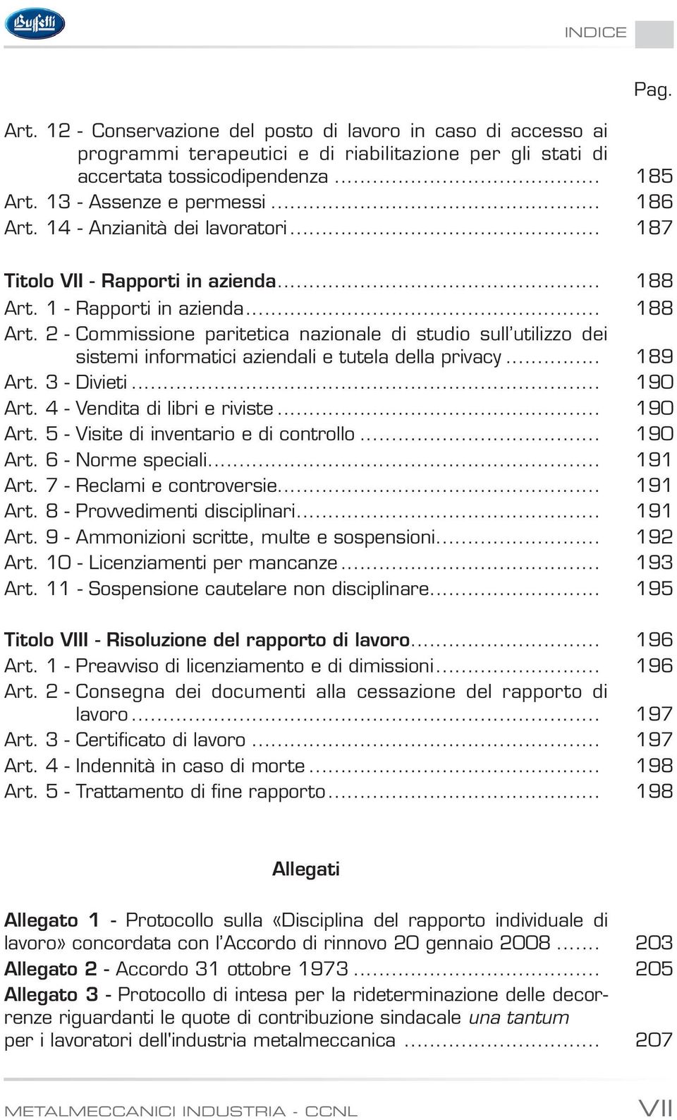 .. 189 Art. 3 - Divieti... 190 Art. 4 - Vendita di libri e riviste... 190 Art. 5 - Visite di inventario e di controllo... 190 Art. 6 - Norme speciali... 191 Art. 7 - Reclami e controversie... 191 Art. 8 - Provvedimenti disciplinari.