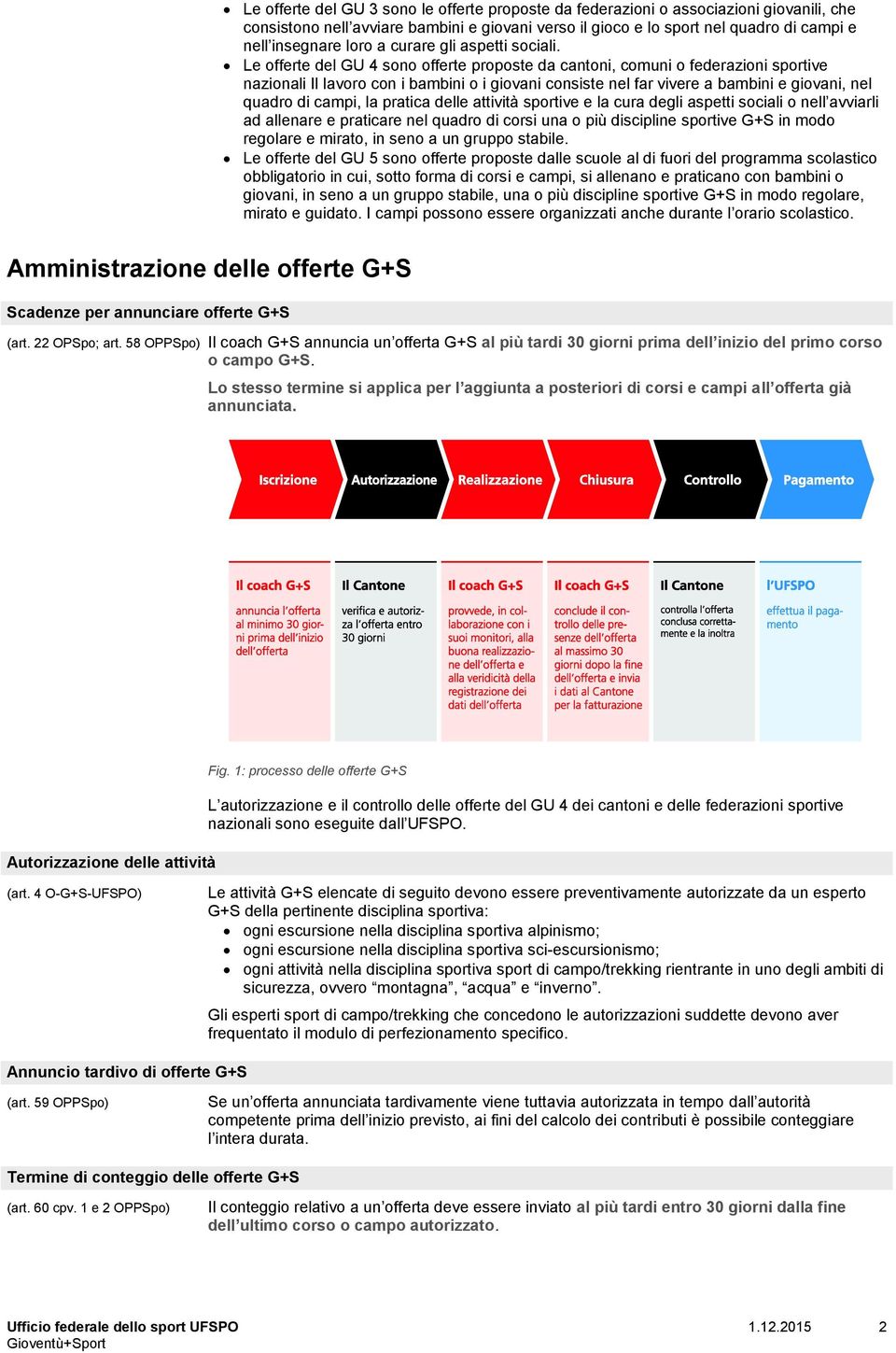 Le offerte del GU 4 sono offerte proposte da cantoni, comuni o federazioni sportive nazionali Il lavoro con i bambini o i giovani consiste nel far vivere a bambini e giovani, nel quadro di campi, la