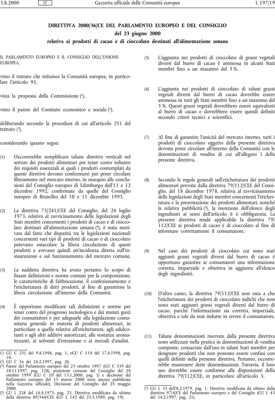 sociale ( 2 ), deliberando secondo la procedura di cui all'articolo 251 del trattato ( 3 ), considerando quanto segue: (1) Occorrerebbe semplificare talune direttive verticali nel settore dei