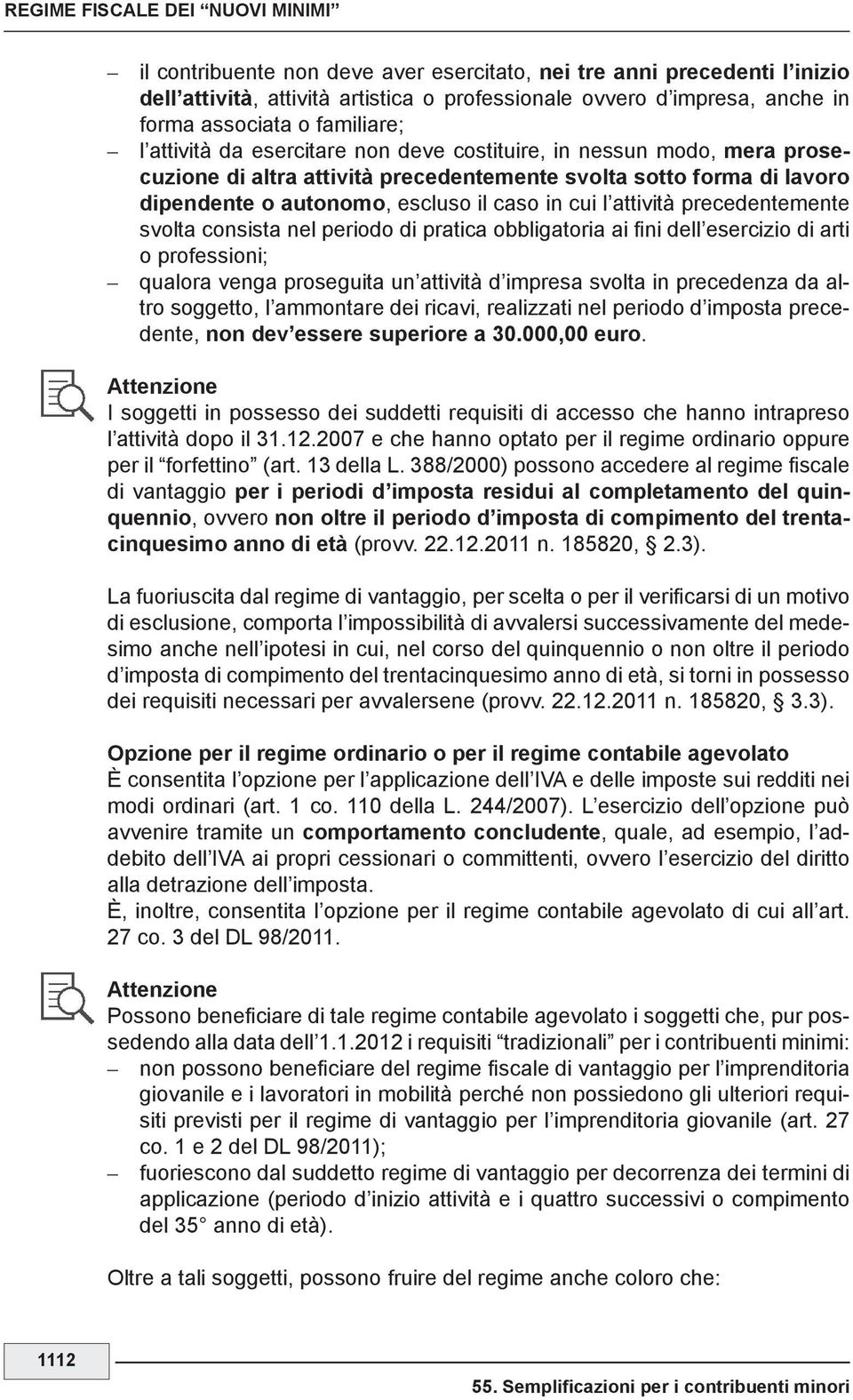 precedentemente svolta consista nel periodo di pratica obbligatoria ai fini dell esercizio di arti o professioni; qualora venga proseguita un attività d impresa svolta in precedenza da altro