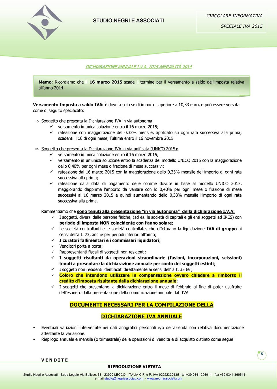 versamento in unica soluzione entro il 16 marzo 2015; rateazione con maggiorazione del 0,33% mensile, applicato su ogni rata successiva alla prima, scadenti il 16 di ogni mese, l ultima entro il 16