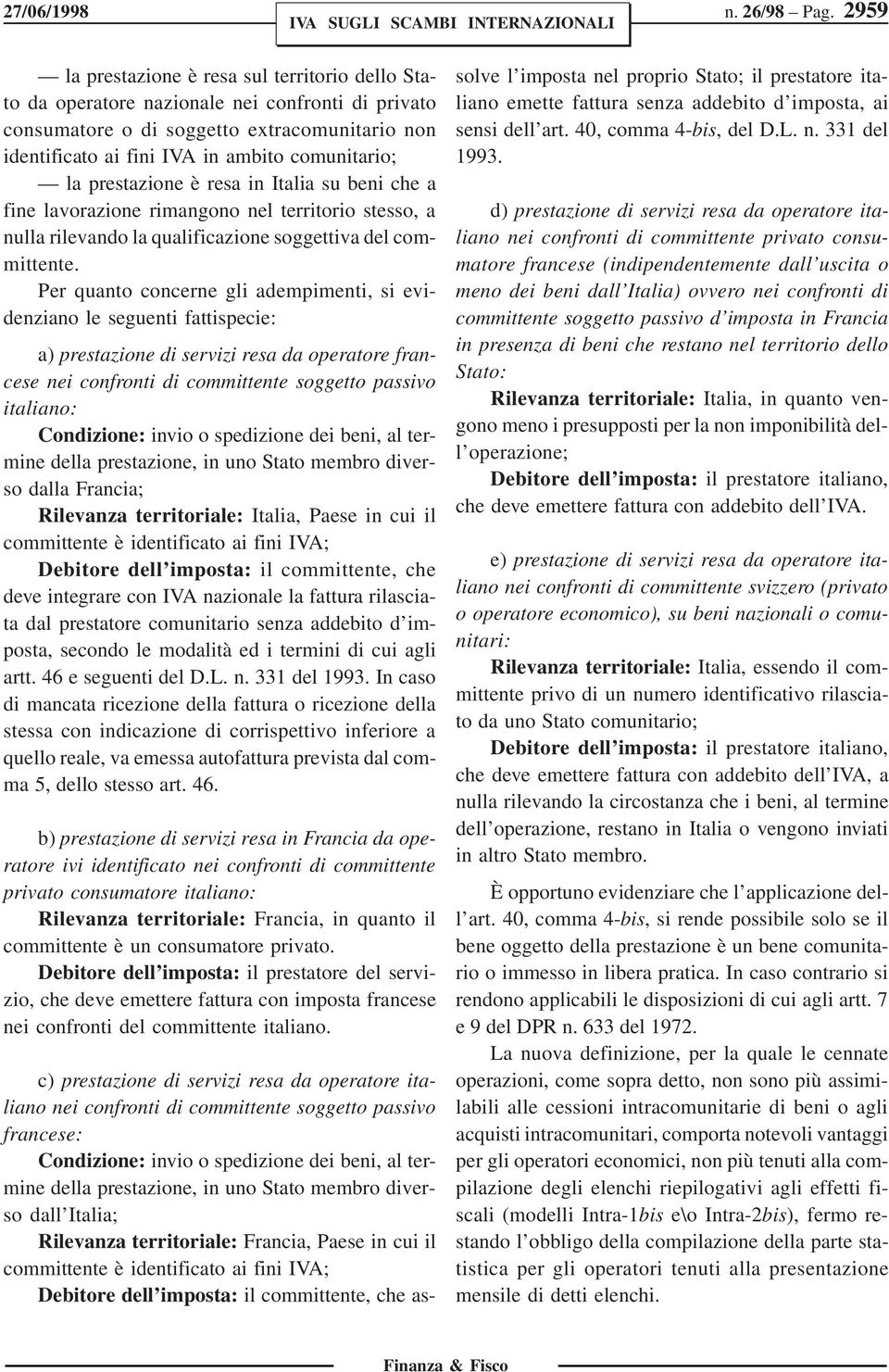 prestazione è resa in Italia su beni che a fine lavorazione rimangono nel territorio stesso, a nulla rilevando la qualificazione soggettiva del committente.