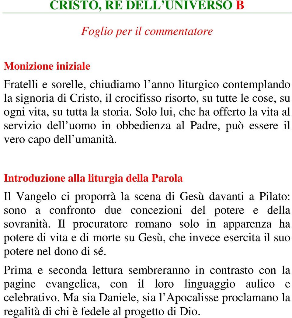 Introduzione alla liturgia della Parola Il Vangelo ci proporrà la scena di Gesù davanti a Pilato: sono a confronto due concezioni del potere e della sovranità.