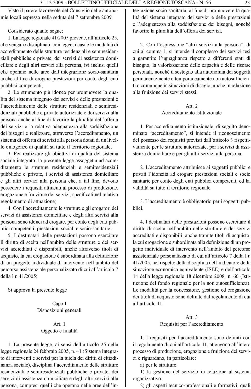 dei servizi di assistenza domiciliare e degli altri servizi alla persona, ivi inclusi quelli che operano nelle aree dell integrazione socio-sanitaria anche al fine di erogare prestazioni per conto