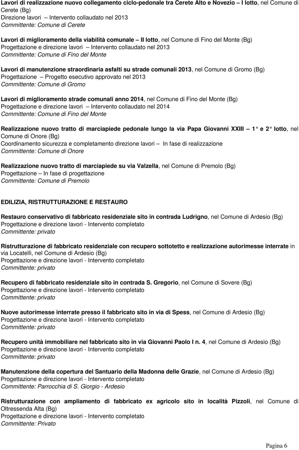 asfalti su strade comunali 2013, nel Comune di Gromo (Bg) Progettazione Progetto esecutivo approvato nel 2013 Committente: Comune di Gromo Lavori di miglioramento strade comunali anno 2014, nel