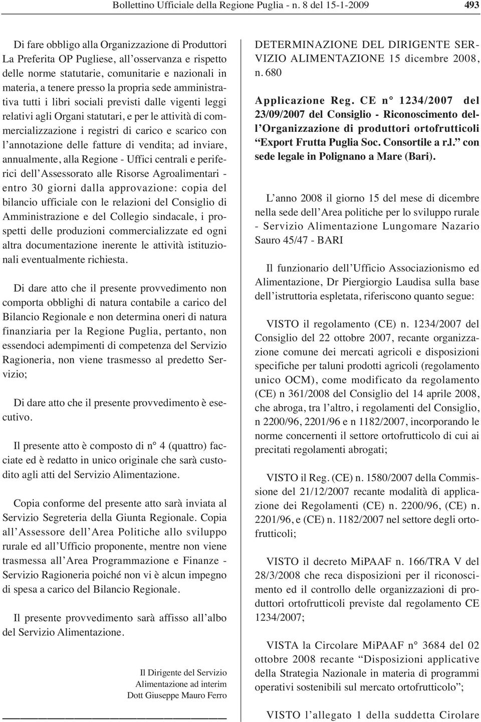 la propria sede amministrativa tutti i libri sociali previsti dalle vigenti leggi relativi agli Organi statutari, e per le attività di commercializzazione i registri di carico e scarico con l