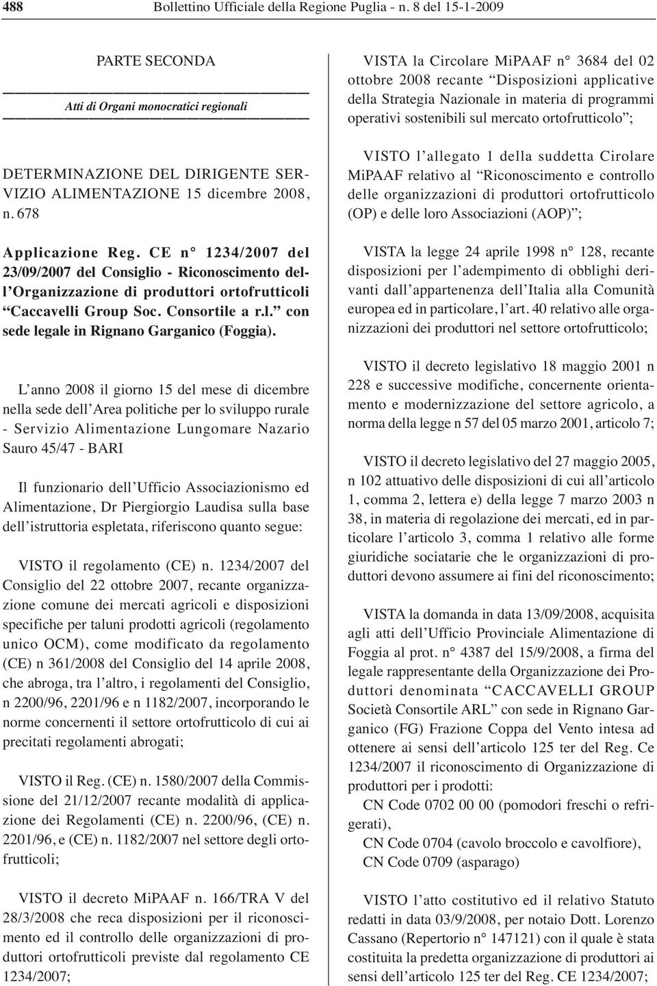 L anno 2008 il giorno 15 del mese di dicembre nella sede dell Area politiche per lo sviluppo rurale - Servizio Alimentazione Lungomare Nazario Sauro 45/47 - BARI Il funzionario dell Ufficio