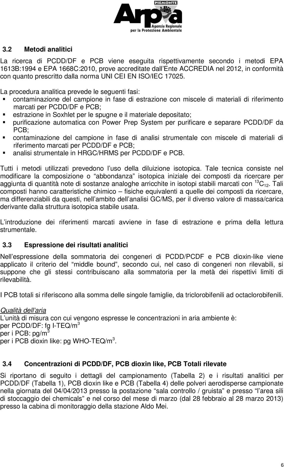 La procedura analitica prevede le seguenti fasi: contaminazione del campione in fase di estrazione con miscele di materiali di riferimento marcati per PCDD/DF e PCB; estrazione in Soxhlet per le