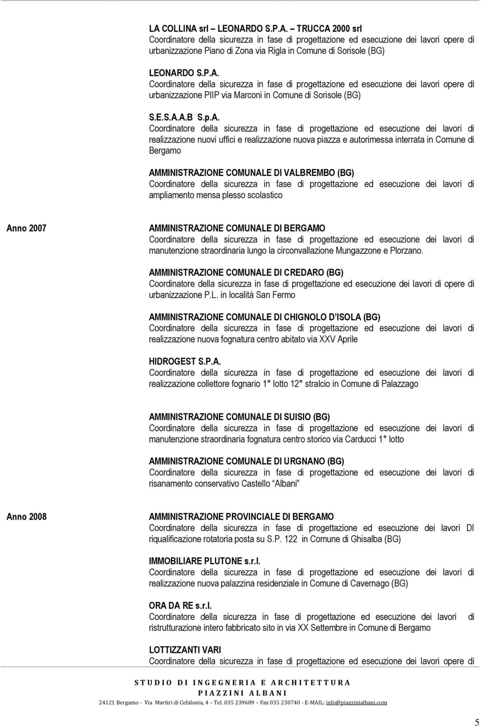 realizzazione nuova piazza e autorimessa interrata in Comune di Bergamo AMMINISTRAZIONE COMUNALE DI VALBREMBO (BG) ampliamento mensa plesso scolastico Anno 2007 AMMINISTRAZIONE COMUNALE DI BERGAMO