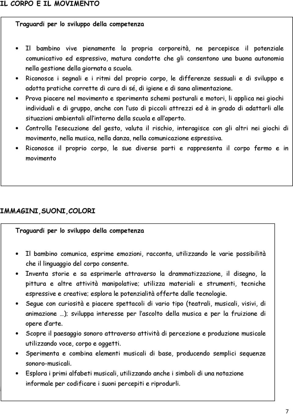 Riconosce i segnali e i ritmi del proprio corpo, le differenze sessuali e di sviluppo e adotta pratiche corrette di cura di sé, di igiene e di sana alimentazione.