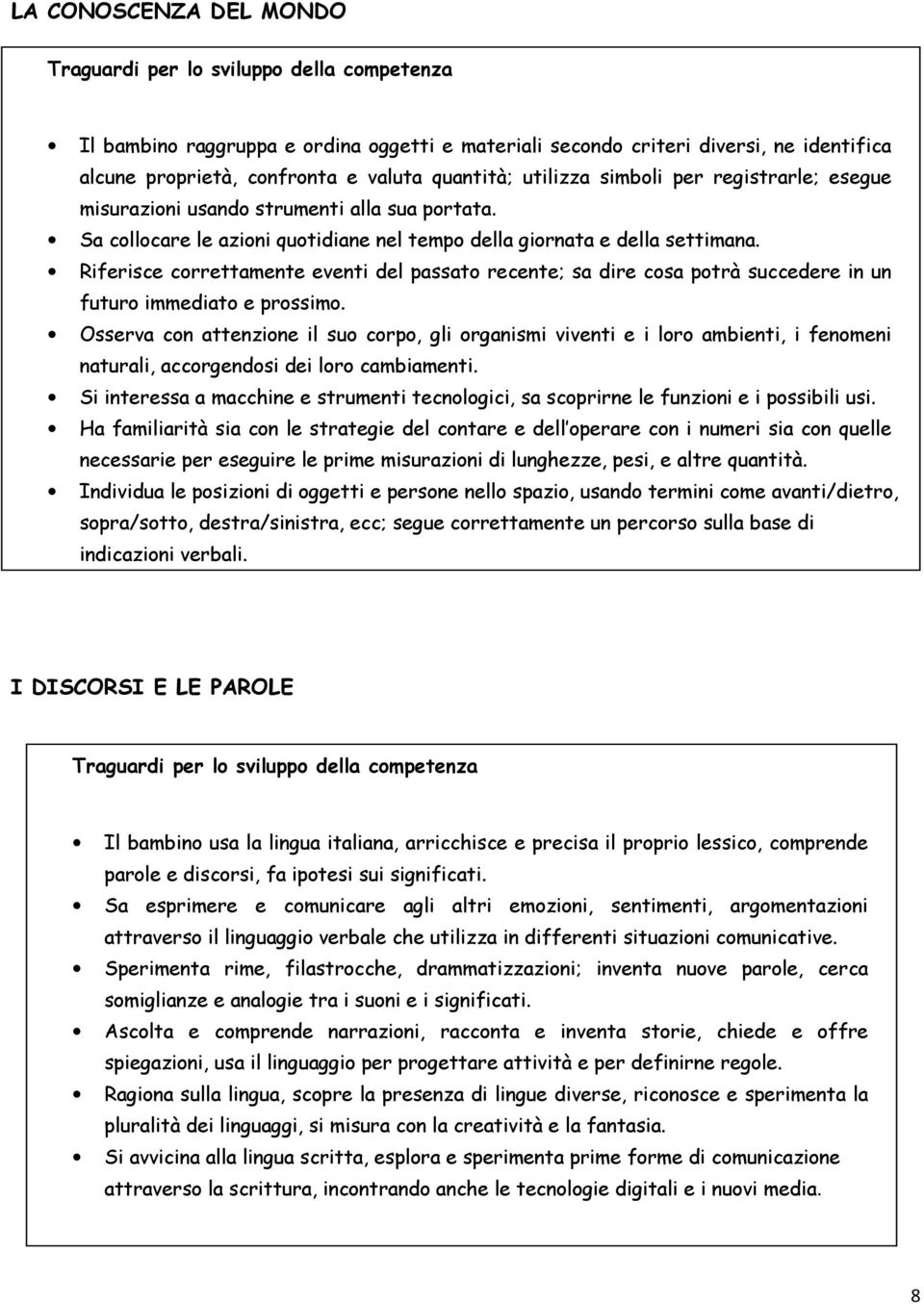 Riferisce correttamente eventi del passato recente; sa dire cosa potrà succedere in un futuro immediato e prossimo.