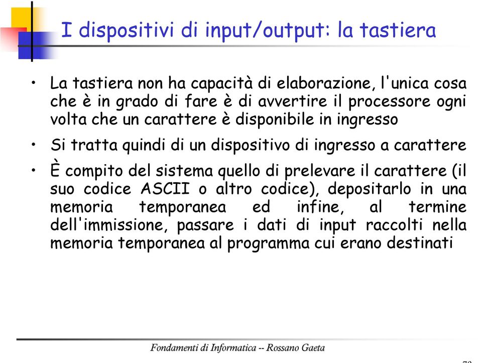 carattere È compito del sistema quello di prelevare il carattere (il suo codice ASCII o altro codice), depositarlo in una memoria