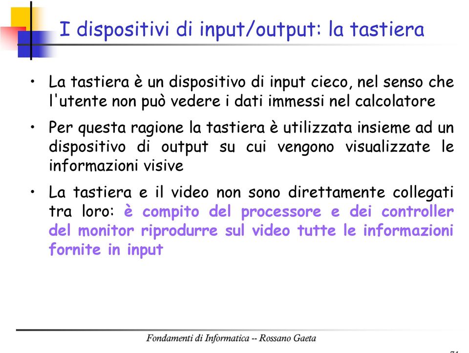 output su cui vengono visualizzate le informazioni visive La tastiera e il video non sono direttamente collegati tra