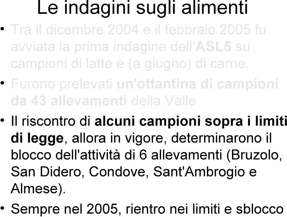 Furono prelevati un'ottantina di campioni da 43 allevamenti della Valle Il riscontro di alcuni campioni sopra i