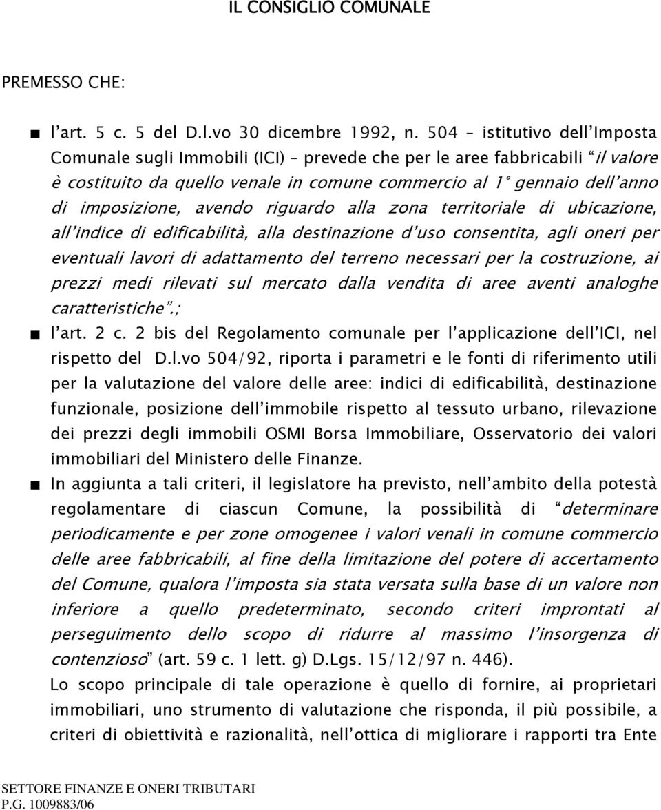 avendo riguardo alla zona territoriale di ubicazione, all indice di edificabilità, alla destinazione d uso consentita, agli oneri per eventuali lavori di adattamento del terreno necessari per la