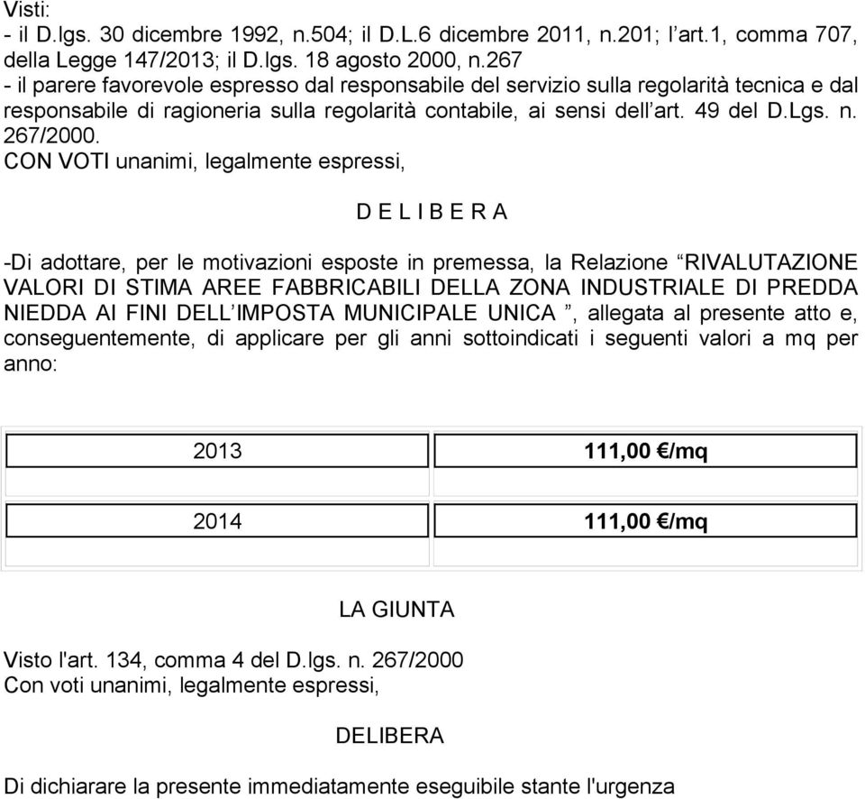 CON VOTI unanimi, legalmente espressi, D E L I B E R A -Di adottare, per le motivazioni esposte in premessa, la Relazione RIVALUTAZIONE VALORI DI STIMA AREE FABBRICABILI DELLA ZONA INDUSTRIALE DI