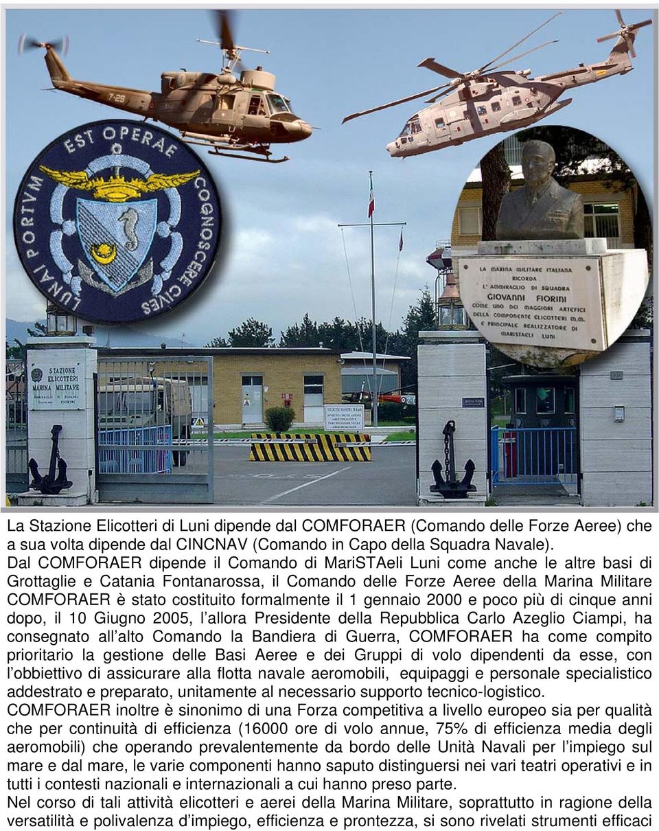 formalmente il 1 gennaio 2000 e poco più di cinque anni dopo, il 10 Giugno 2005, l allora Presidente della Repubblica Carlo Azeglio Ciampi, ha consegnato all alto Comando la Bandiera di Guerra,
