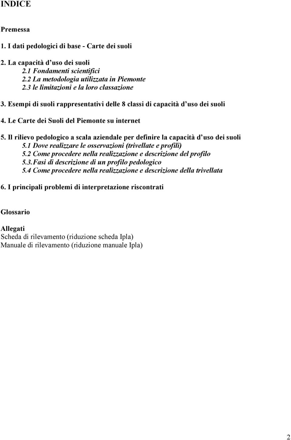 Il rilievo pedologico a scala aziendale per definire la capacità d uso dei suoli 5.1 Dove realizzare le osservazioni (trivellate e profili) 5.