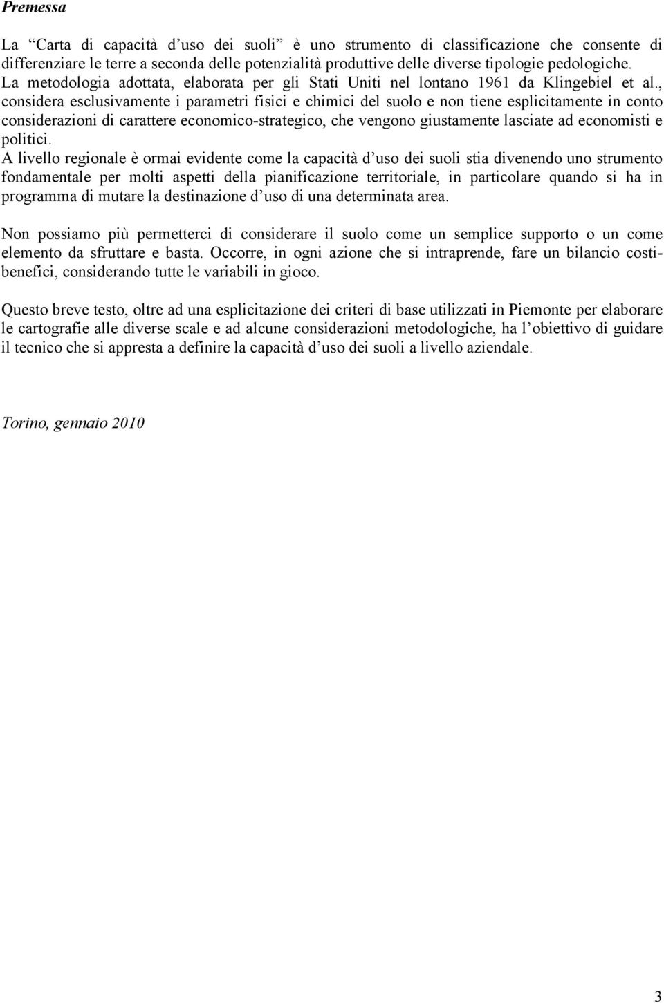 , considera esclusivamente i parametri fisici e chimici del suolo e non tiene esplicitamente in conto considerazioni di carattere economico-strategico, che vengono giustamente lasciate ad economisti