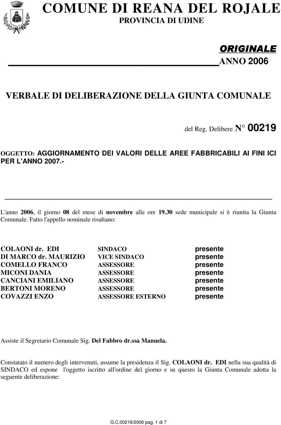 30 sede municipale si è riunita la Giunta Comunale. Fatto l'appello nominale risultano: COLAONI dr. EDI SINDACO presente DI MARCO dr.