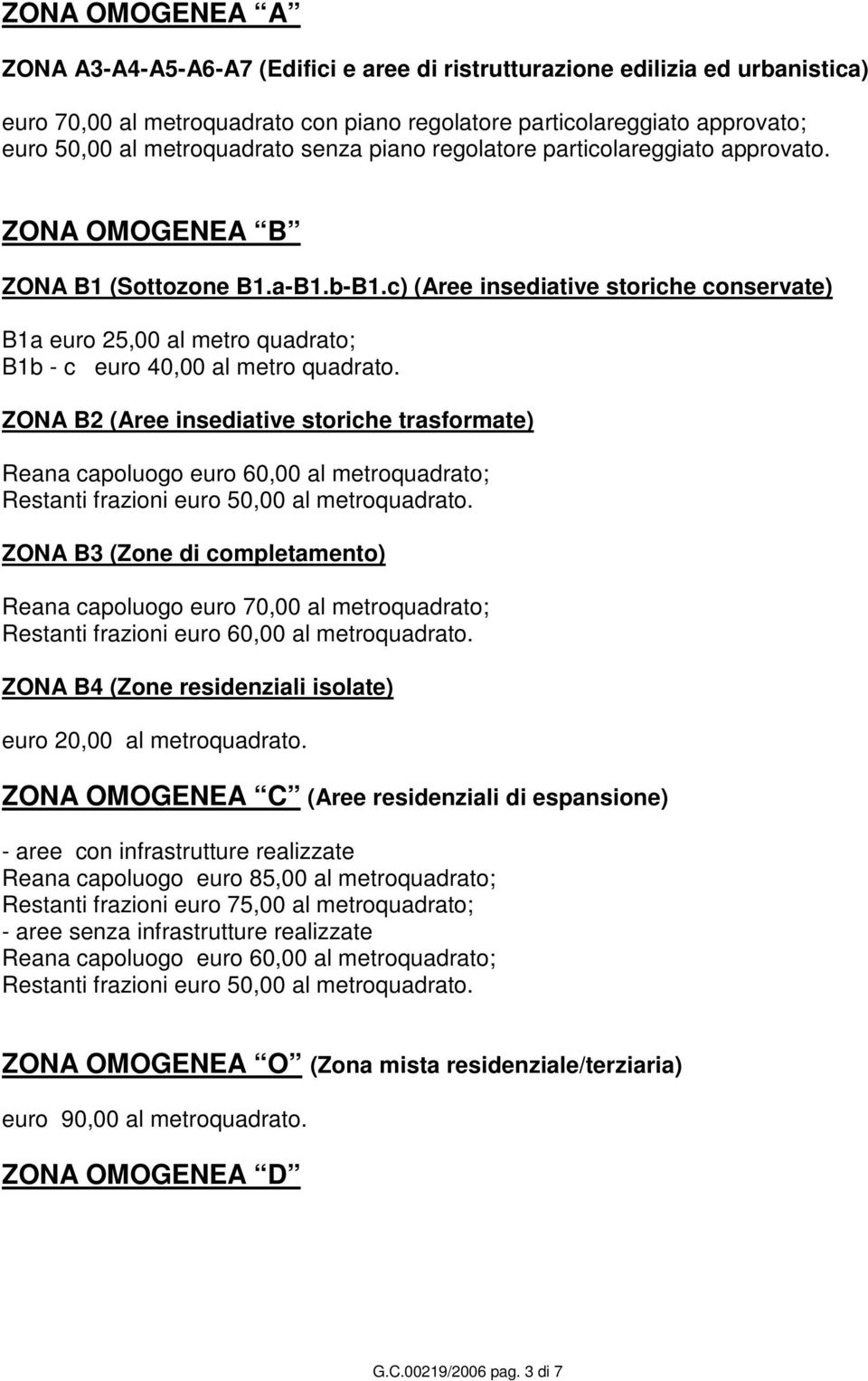 c) (Aree insediative storiche conservate) B1a euro 25,00 al metro quadrato; B1b - c euro 40,00 al metro quadrato.