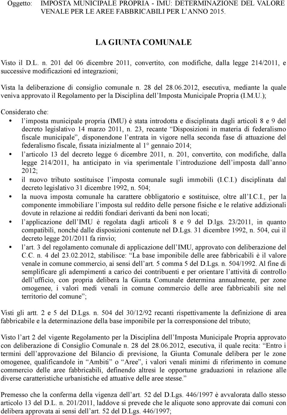 M.U.); Considerato che: l imposta municipale propria (IMU) è stata introdotta e disciplinata dagli articoli 8 e 9 del decreto legislativo 14 marzo 2011, n.