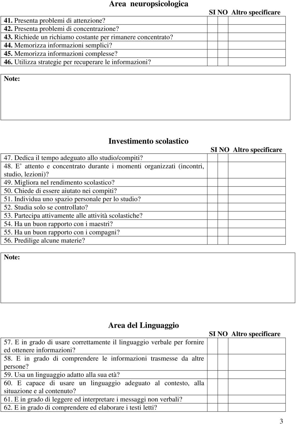 E attento e concentrato durante i momenti organizzati (incontri, studio, lezioni)? 49. Migliora nel rendimento scolastico? 50. Chiede di essere aiutato nei compiti? 51.