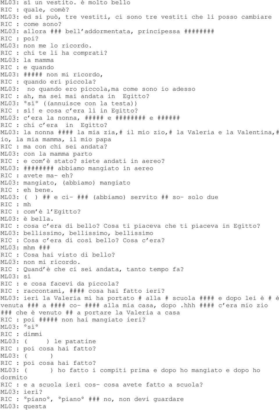 no quando ero piccola,ma come sono io adesso RIC : ah, ma sei mai andata in Egitto? sì ((annuisce con la testa)) RIC : sì! e cosa c era lì in Egitto?