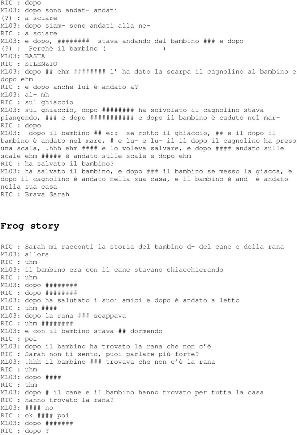 al- mh RIC : sul ghiaccio sul ghiaccio, dopo ######## ha scivolato il cagnolino stava piangendo, ### e dopo ########### e dopo il bambino è caduto nel mar- RIC : dopo dopo il bambino ## e:: se rotto