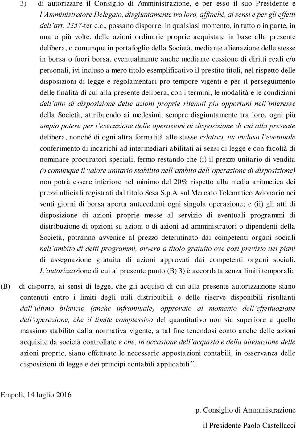 c., possano disporre, in qualsiasi momento, in tutto o in parte, in una o più volte, delle azioni ordinarie proprie acquistate in base alla presente delibera, o comunque in portafoglio della Società,