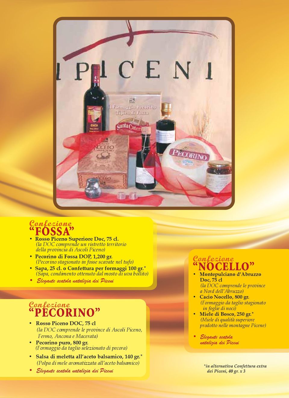 * (Sapa, condimento ottenuto dal mosto di uva bollito) PECORINO Rosso Piceno DOC, 75 cl (la DOC comprende le province di Ascoli Piceno, Fermo, Ancona e Macerata) Pecorino puro, 800 gr.