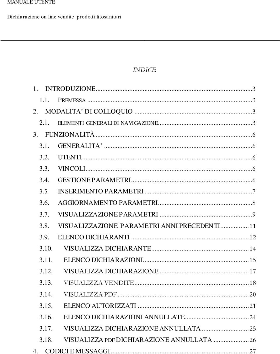 .. 12 3.10. VISUALIZZA DICHIARANTE... 14 3.11. ELENCO DICHIARAZIONI... 15 3.12. VISUALIZZA DICHIARAZIONE... 17 3.13. VISUALIZZA VENDITE... 18 3.14. VISUALIZZA PDF... 20 3.15. ELENCO AUTORIZZATI.