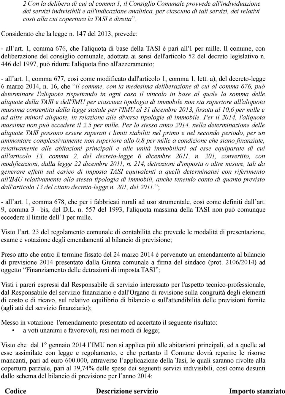 Il comune, con deliberazione del consiglio comunale, adottata ai sensi dell'articolo 52 del decreto legislativo n. 446 del 1997, può ridurre l'aliquota fino all'azzeramento; - all art.