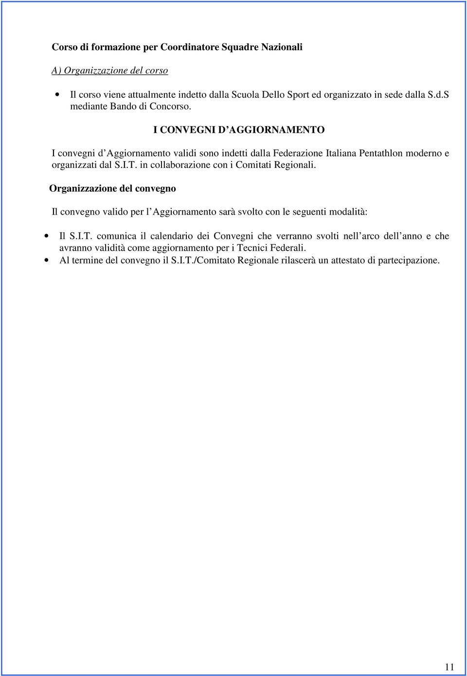 Organizzazione del convegno Il convegno valido per l Aggiornamento sarà svolto con le seguenti modalità: Il S.I.T.