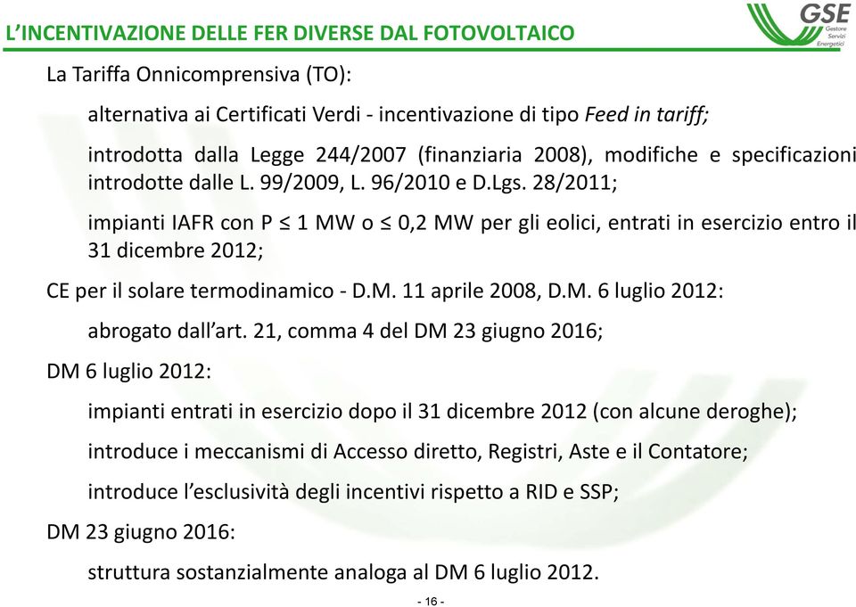 28/2011; impianti IAFR con P 1MWo 0,2 MW per gli eolici, entrati in esercizio entro il 31 dicembre 2012; CE per il solare termodinamico D.M. 11 aprile 2008, D.M. 6 luglio 2012: abrogato dall art.