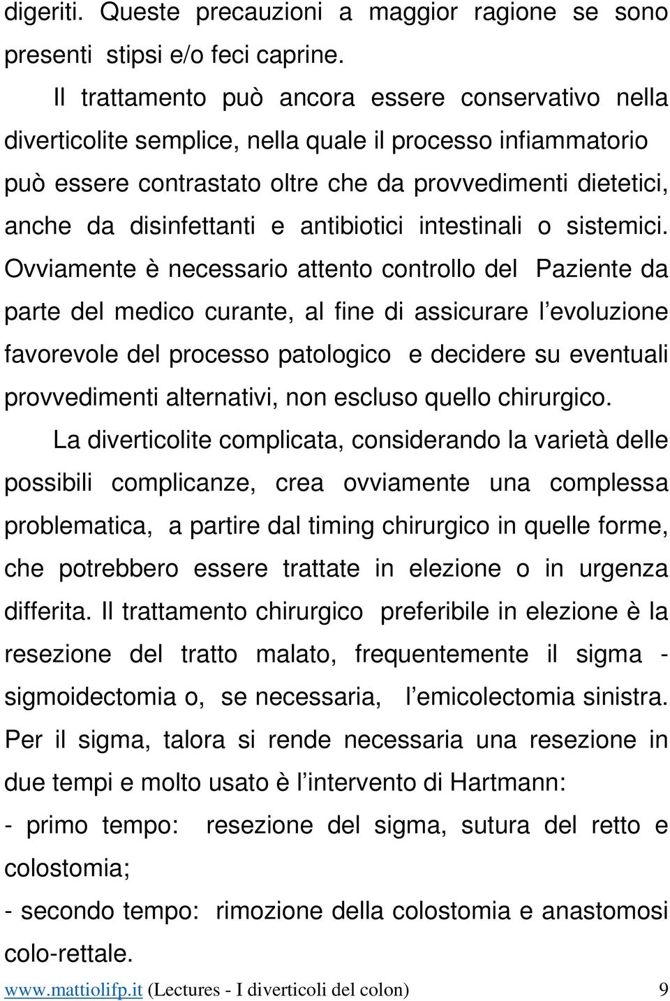 antibiotici intestinali o sistemici.