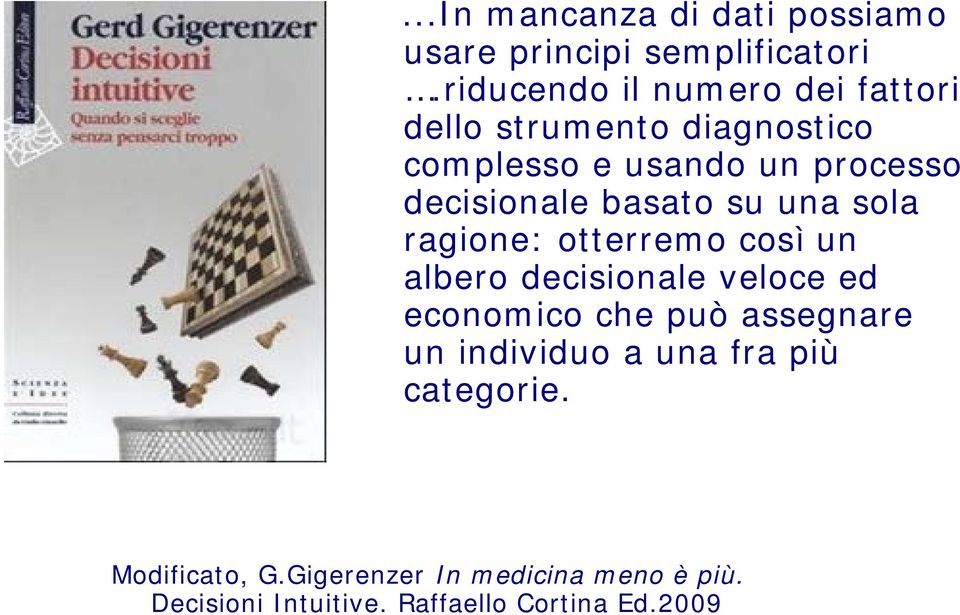 decisionale basato su una sola ragione: otterremo così un albero decisionale veloce ed economico che