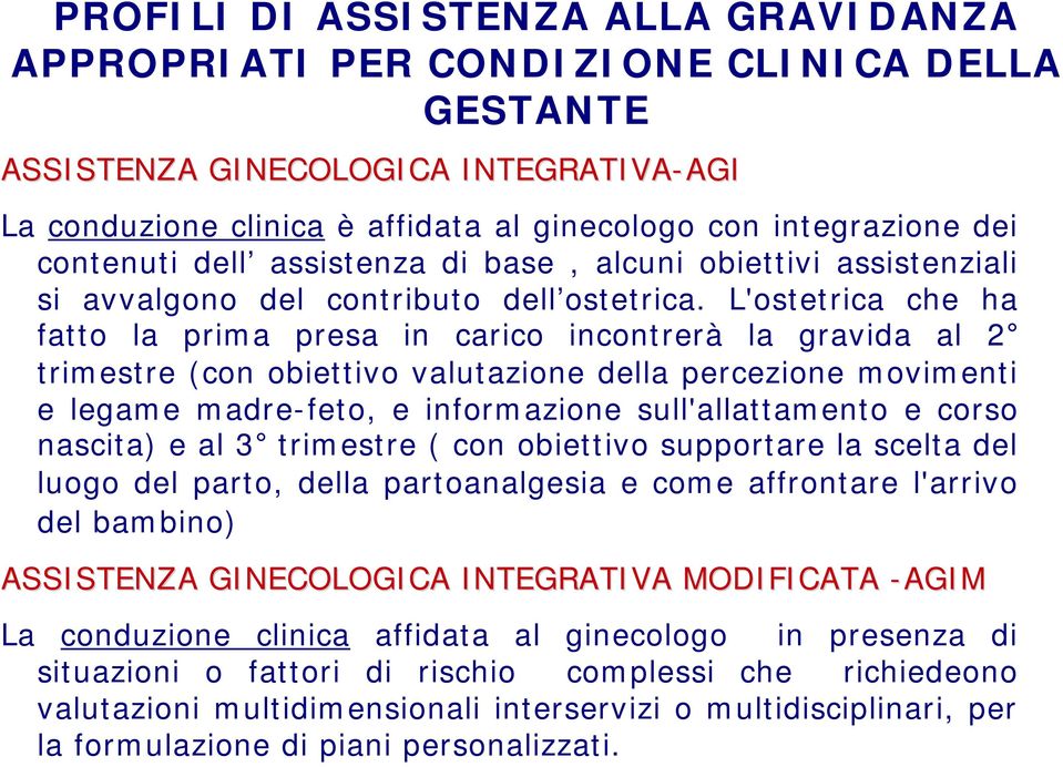 L'ostetrica che ha fatto la prima presa in carico incontrerà la gravida al 2 trimestre (con obiettivo valutazione della percezione movimenti e legame madre-feto, e informazione sull'allattamento e