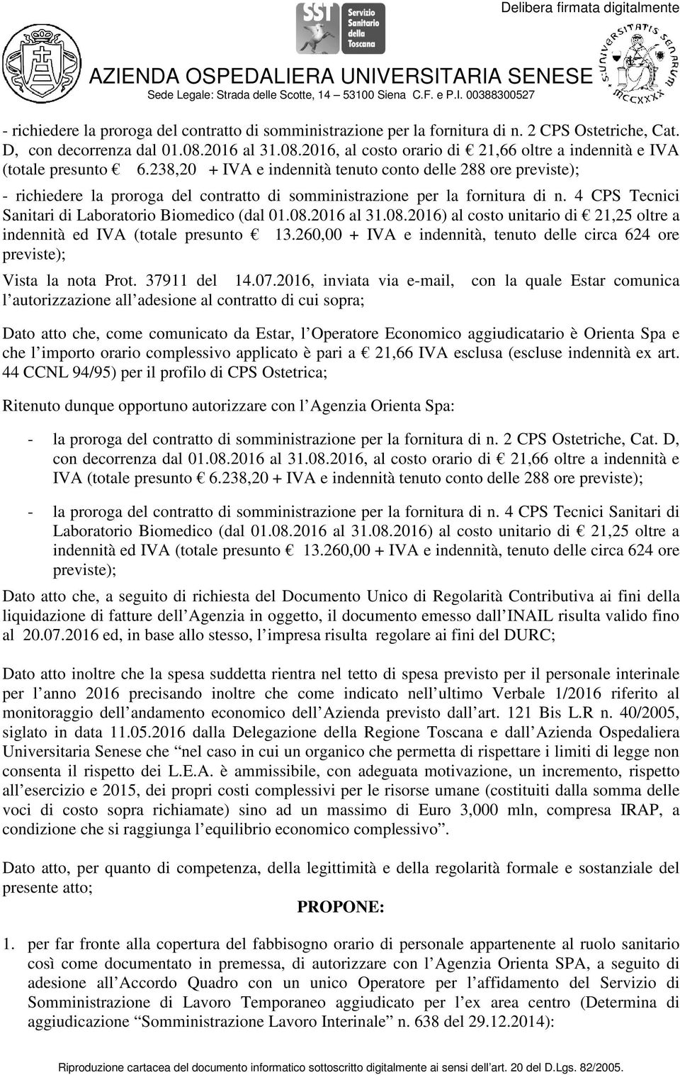 238,20 + IVA e indennità tenuto conto delle 288 ore previste); - richiedere la proroga del contratto di somministrazione per la fornitura di n. 4 CPS Tecnici Sanitari di Laboratorio Biomedico (dal 01.