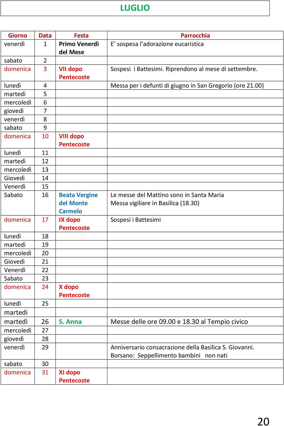 00) martedì 5 mercoledì 6 giovedì 7 venerdì 8 sabato 9 domenica 10 VIII dopo Pentecoste lunedì 11 martedì 12 mercoledì 13 Giovedì 14 Venerdì 15 Sabato 16 Beata Vergine del Monte Carmelo Le messe del