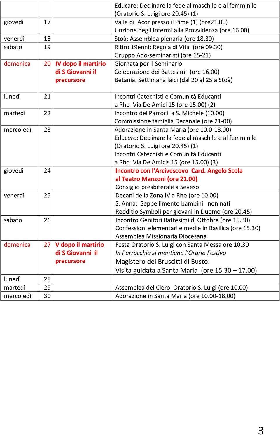 30) Gruppo Ado-seminaristi (ore 15-21) domenica 20 IV dopo il martirio di S Giovanni il precursore Giornata per il Seminario Celebrazione dei Battesimi (ore 16.00) Betania.