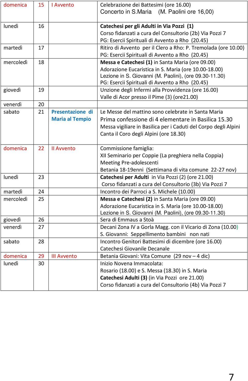 45) martedì 17 Ritiro di Avvento per il Clero a Rho: P. Tremolada (ore 10.00) PG: Esercii Spirituali di Avvento a Rho (20.45) mercoledì 18 Messa e Catechesi (1) in Santa Maria (ore 09.