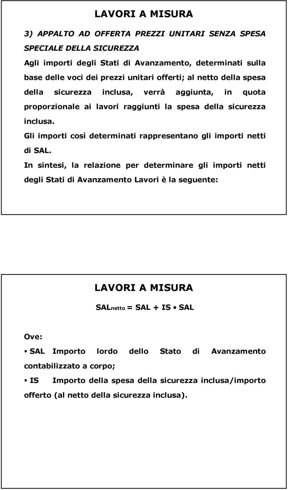 Gli importi così determinati rappresentano gli importi netti di SAL.