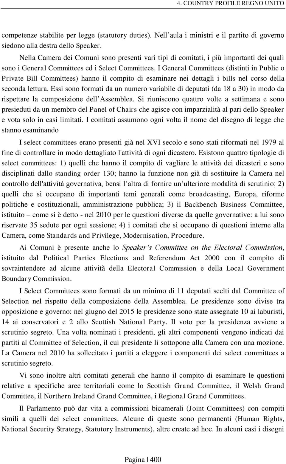 I General Committees (distinti in Public o Private Bill Committees) hanno il compito di esaminare nei dettagli i bills nel corso della seconda lettura.