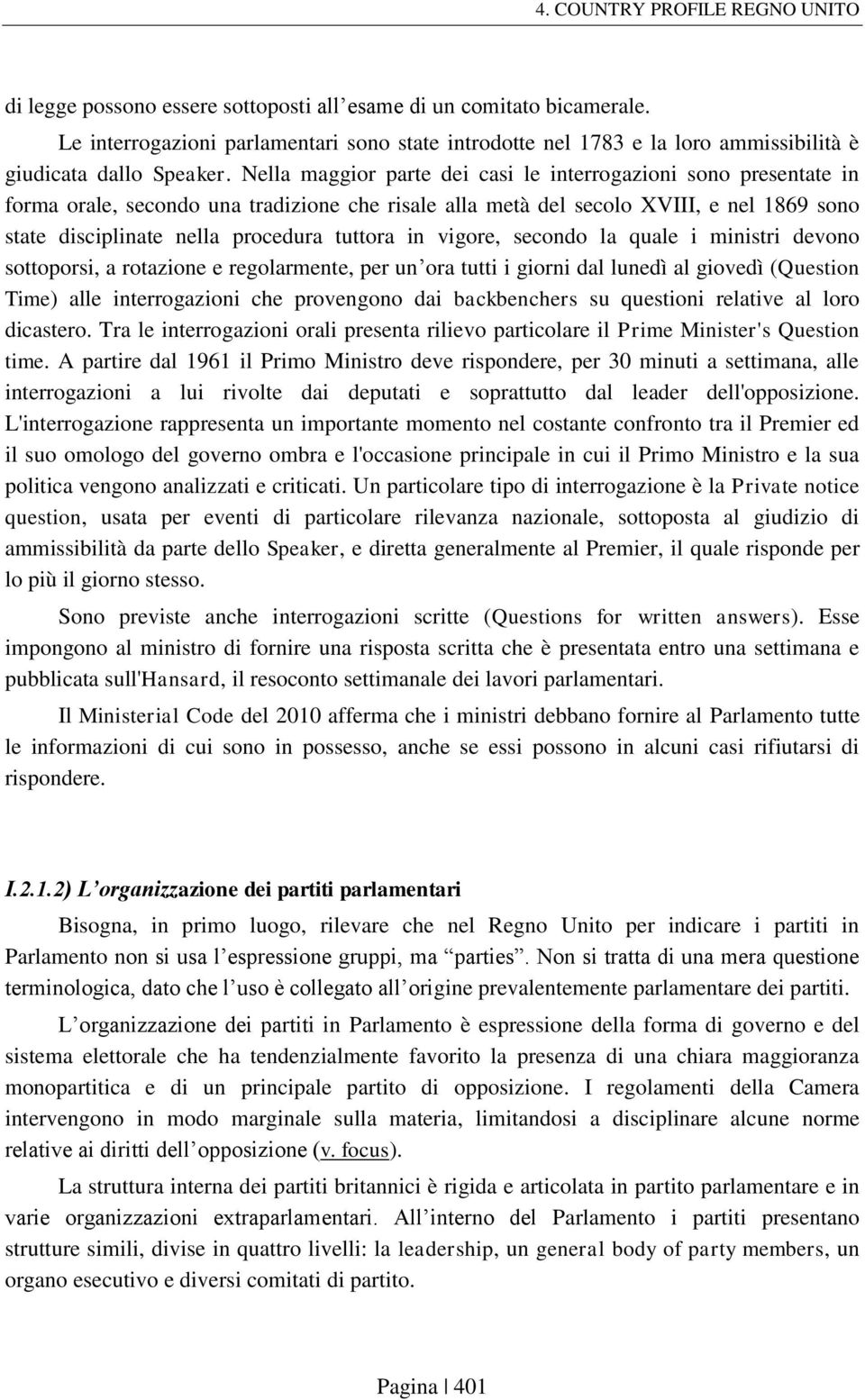 in vigore, secondo la quale i ministri devono sottoporsi, a rotazione e regolarmente, per un ora tutti i giorni dal lunedì al giovedì (Question Time) alle interrogazioni che provengono dai